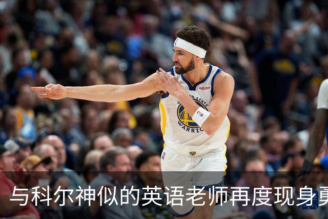 与科尔神似的英语老师再度现身勇士主场