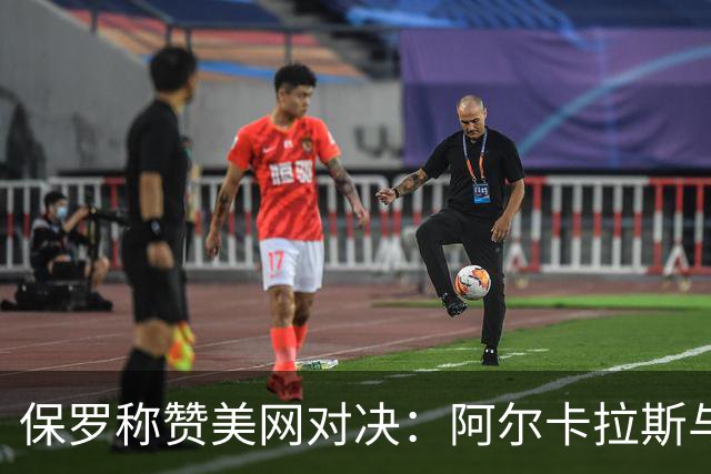 保罗称赞美网对决：阿尔卡拉斯与谢尔顿的精彩较量