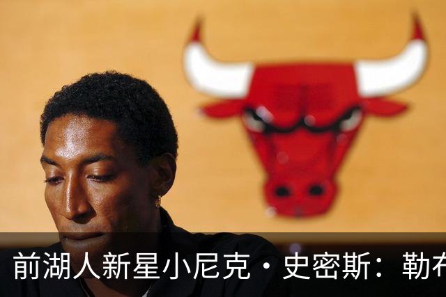 前湖人新星小尼克·史密斯：勒布朗与里夫斯的影响深远