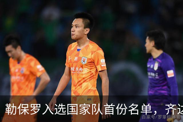 勒保罗入选国家队首份名单，齐达内执教开始新篇章