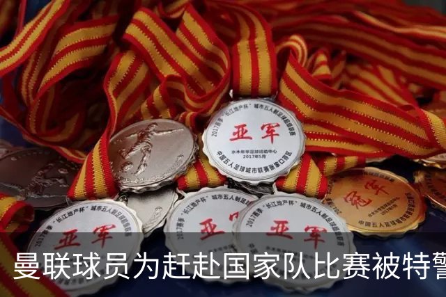 曼联球员为赶赴国家队比赛被特警护送离场