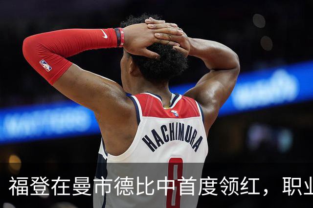 福登在曼市德比中首度领红，职业生涯遭遇重大挫折