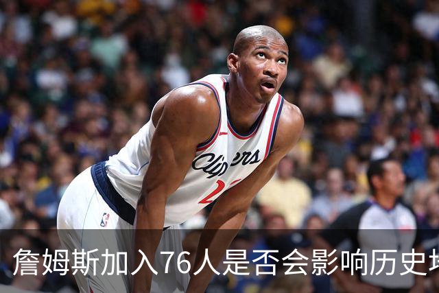 詹姆斯加入76人是否会影响历史地位？得到冠军才是真正的王者之路
